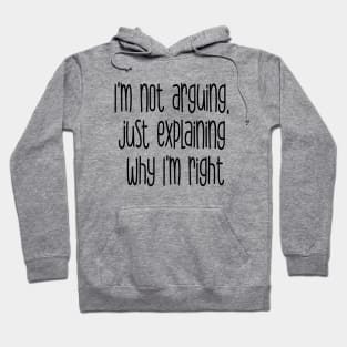 I'm not arguing just explaining why I'm right Hoodie